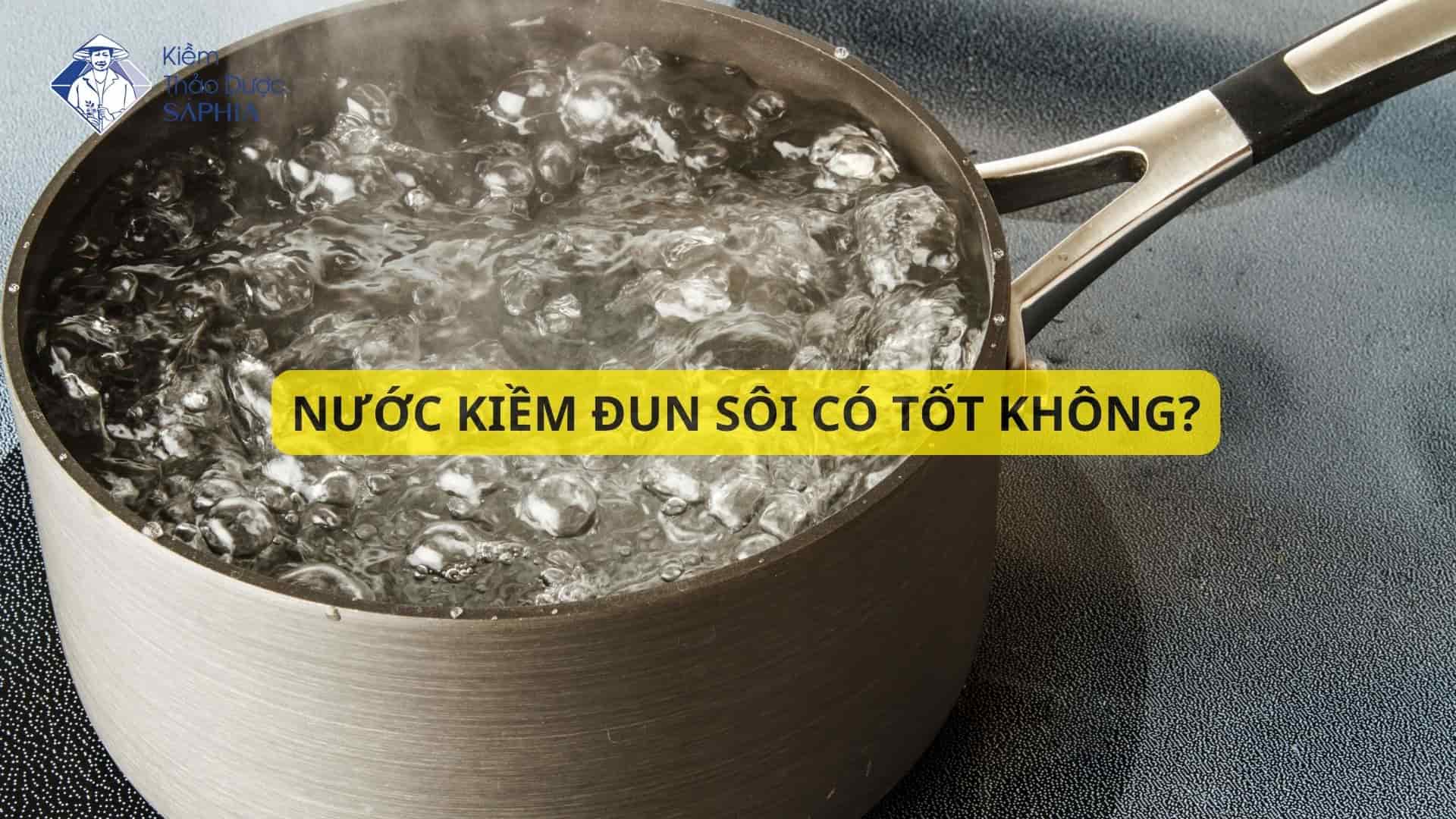[Giải đáp] Nước kiềm đun sôi có tốt không? Tác dụng ra sao?